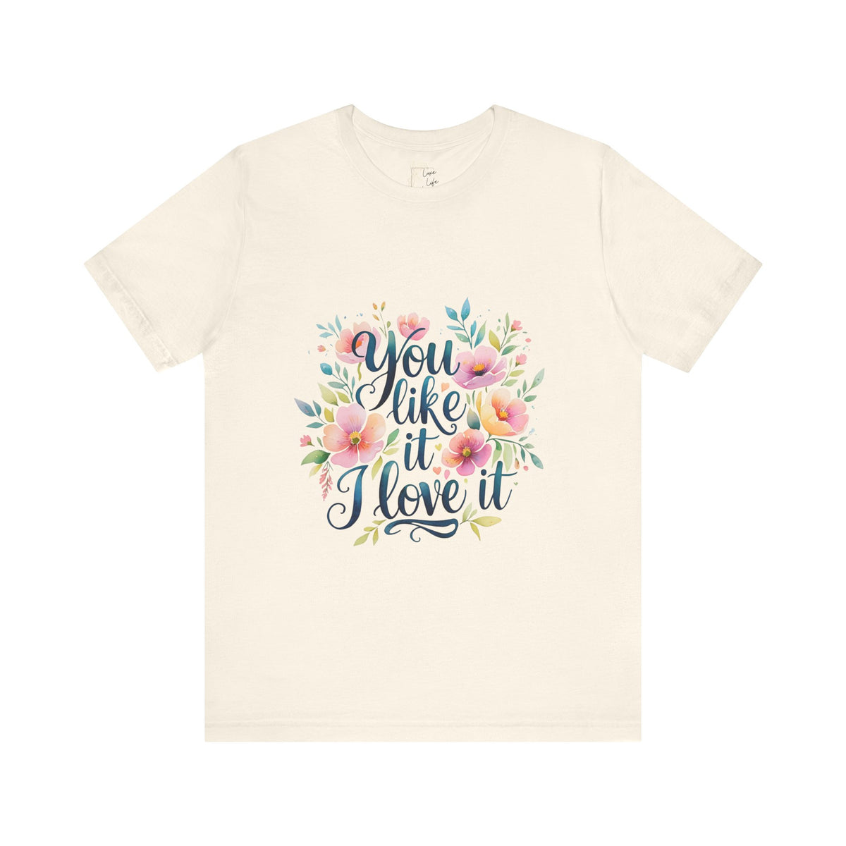 Luxe Life Floral Quote Tee - "You Like It, I Love It" T-Shirt, Cute Gift, Casual Wear, Summer Outfit, Floral Fashion Top
