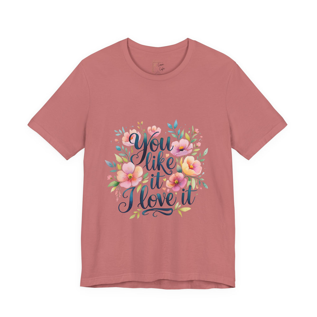 Luxe Life Floral Quote Tee - "You Like It, I Love It" T-Shirt, Cute Gift, Casual Wear, Summer Outfit, Floral Fashion Top