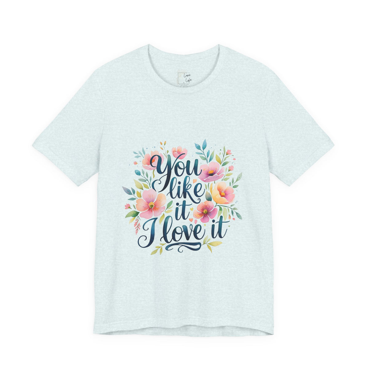 Luxe Life Floral Quote Tee - "You Like It, I Love It" T-Shirt, Cute Gift, Casual Wear, Summer Outfit, Floral Fashion Top